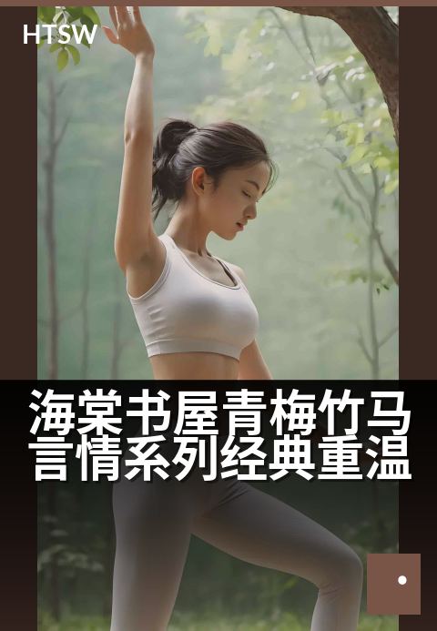 海棠书屋青梅竹马言情系列经典重温 - 重拾心动青春记忆，经典青梅竹马爱恋再续前缘