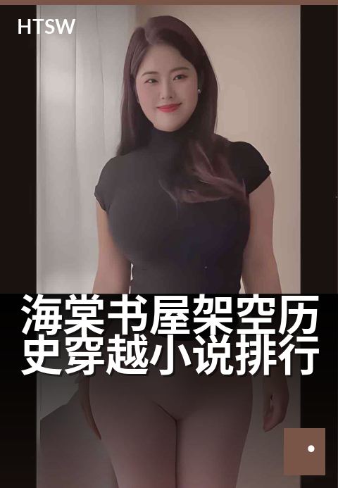海棠书屋架空历史穿越小说排行 - 穿越时空重塑王朝风云，必读架空历史小说佳作榜