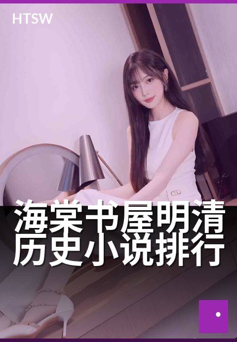 海棠书屋明清历史小说排行 - 重温经典，探寻明清往事