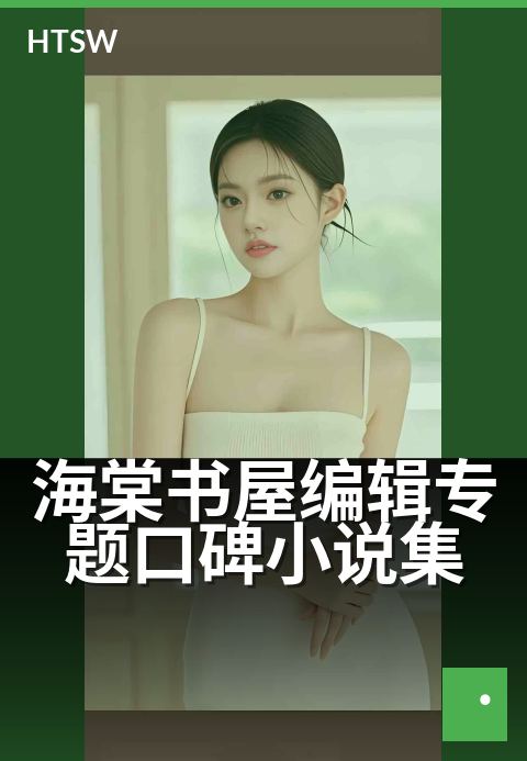 海棠书屋编辑专题口碑小说集 - 编辑精挑细选，优质故事合集-编辑专题-海棠书屋