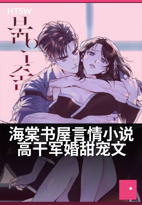 海棠书屋言情小说高干军婚甜宠文 - 军婚蜜恋，高干甜宠