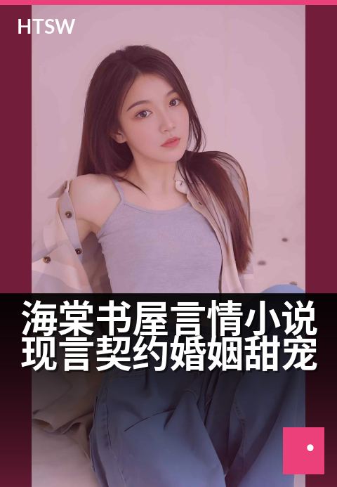 海棠书屋言情小说现言契约婚姻甜宠 - 甜宠契约,情愫暗生